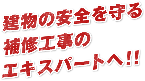 建物の安全を守る​補修工事のエキスパートへ!!　​